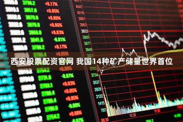 西安股票配资官网 我国14种矿产储量世界首位